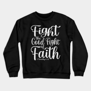 Fight the Good Fight of Faith - 1 Timothy 6:12 Crewneck Sweatshirt